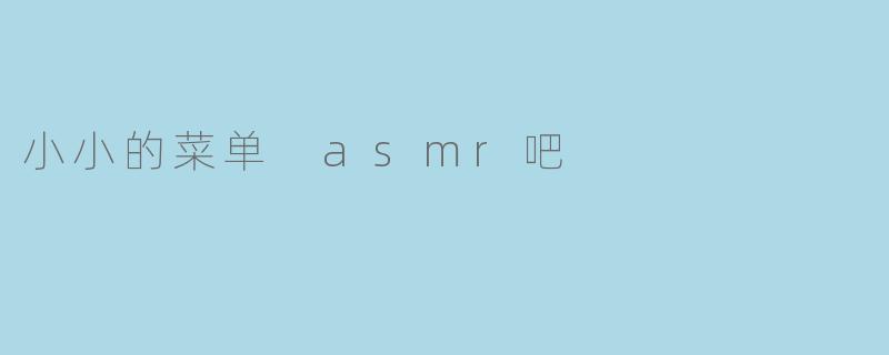 什么是“小小的菜单”ASMR,它有什么独特之处?